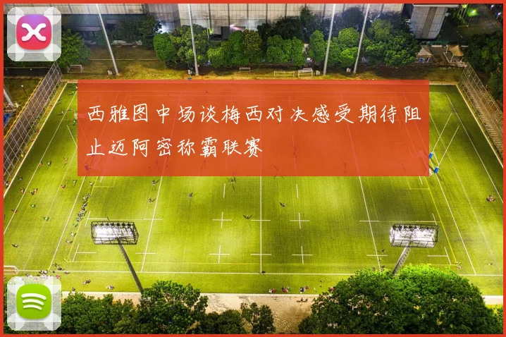 西雅图中场谈梅西对决感受期待阻止迈阿密称霸联赛