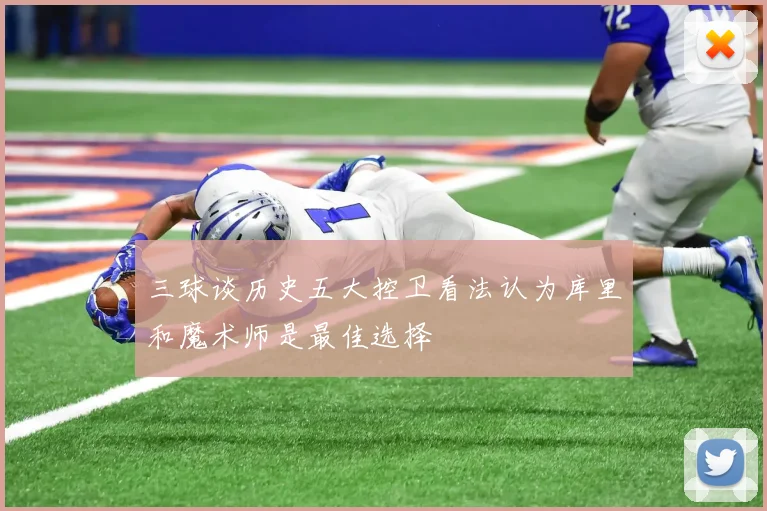 三球谈历史五大控卫看法认为库里和魔术师是最佳选择