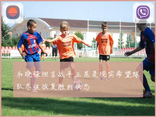 和晓强坦言战平玉昆是现实希望球队尽快恢复胜利状态