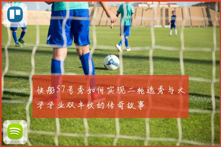 快船57号秀如何实现二轮选秀与大学学业双丰收的传奇故事